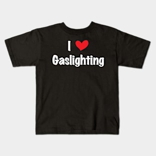 Funny Gaslight I Love Gaslighting I heart Gaslighting Kids T-Shirt